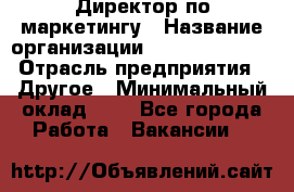 Директор по маркетингу › Название организации ­ Michael Page › Отрасль предприятия ­ Другое › Минимальный оклад ­ 1 - Все города Работа » Вакансии   